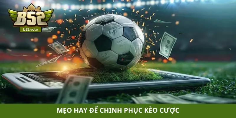 Mẹo hay để chinh phục kèo cược