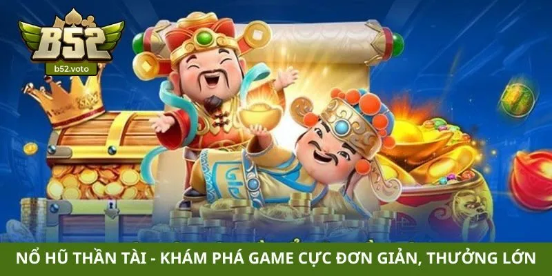 Nổ hũ thần tài – Khám phá game cực đơn giản, thưởng lớn